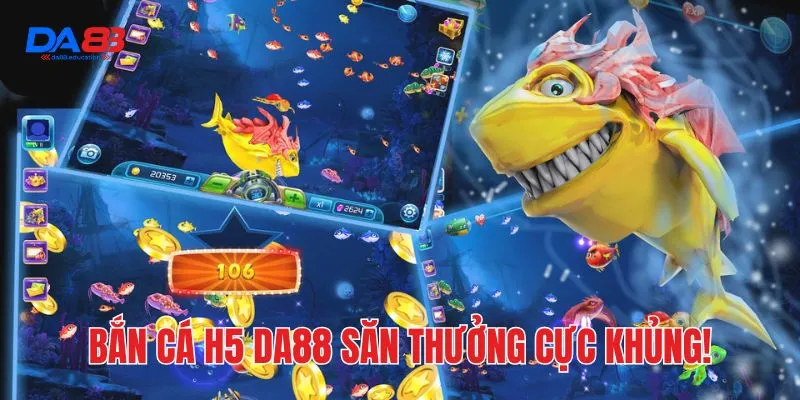 Bắn cá H5 Da88 săn thưởng cực khủng!