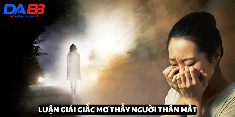 Luận giải giấc mơ thấy người thân mất