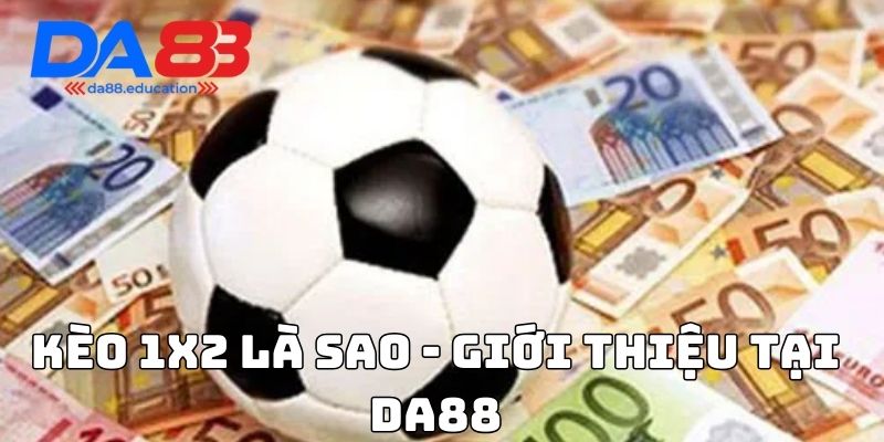 Kèo 1x2 là sao - Giới thiệu tại Da88
