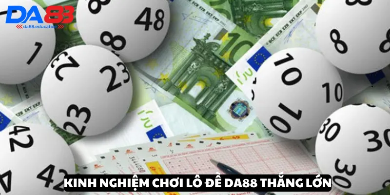 Tiết lộ kinh nghiệm chơi lô đề DA88 thắng lớn
