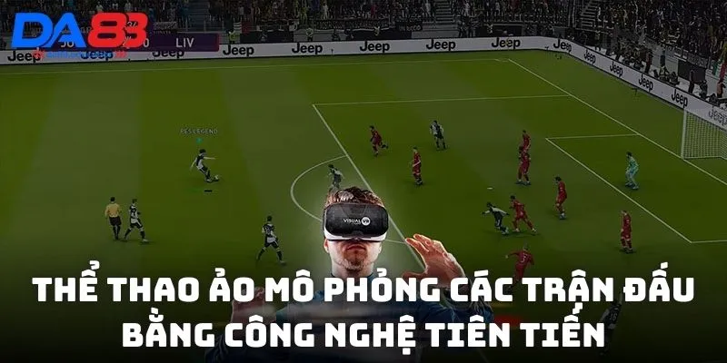 Thể thao ảo DA88 mô phỏng các trận đấu bằng công nghệ tiên tiến