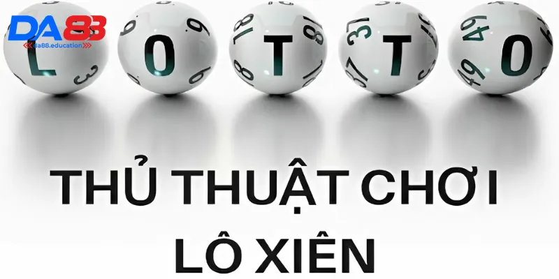 Hướng dẫn thủ thuật chơi lô xiên 3 chi tiết nhất