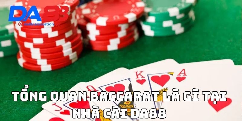 Tổng quan Baccarat là gì tại nhà cái Da88