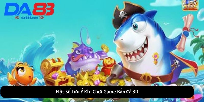 Một Số Lưu Ý Khi Chơi Game Bắn Cá 3D